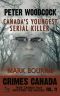 [Crimes Canada: True Crimes That Shocked the Nation 11] • Peter Woodcock · Canada's Youngest Serial Killer